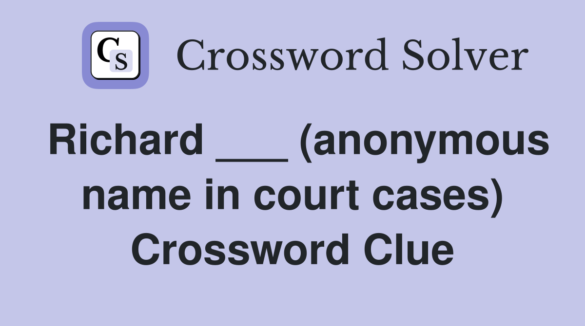 Richard ___ (anonymous name in court cases) Crossword Clue