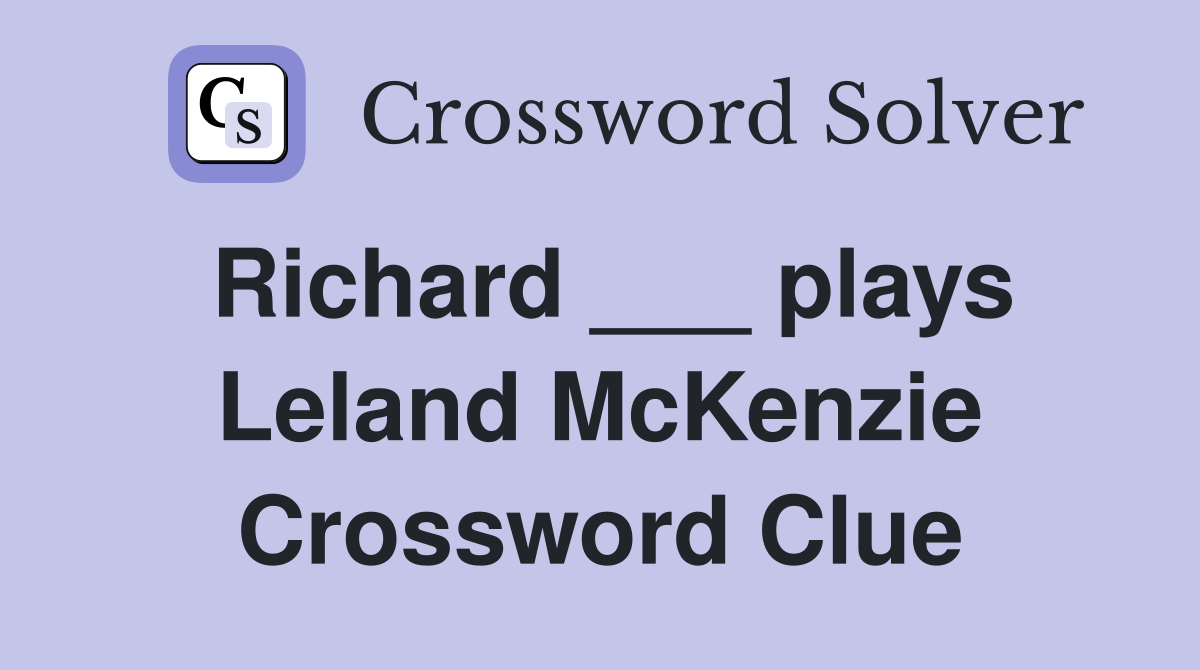 Richard ___ plays Leland McKenzie Crossword Clue