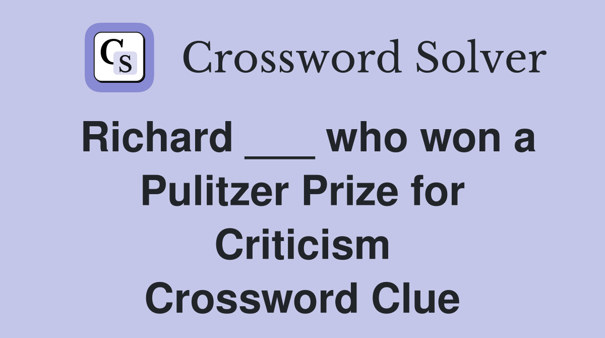 Richard ___ who won a Pulitzer Prize for Criticism Crossword Clue