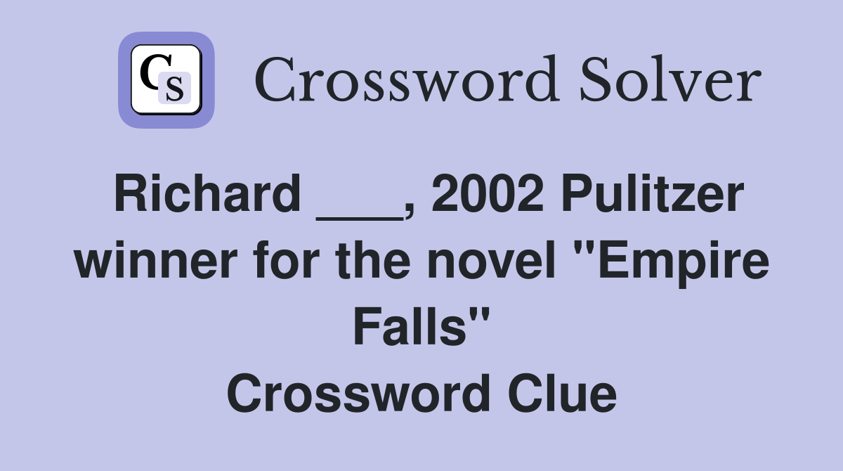 Richard ___, 2002 Pulitzer winner for the novel "Empire Falls" Crossword Clue