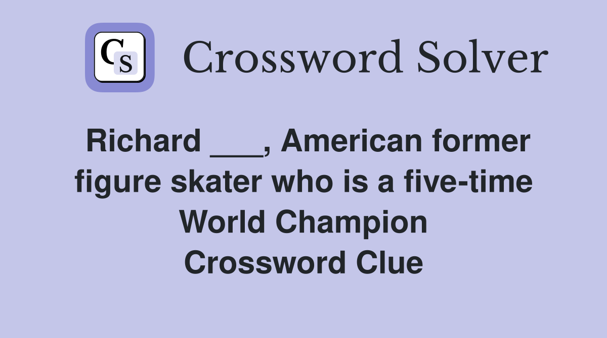 Richard ___, American former figure skater who is a five-time World Champion Crossword Clue