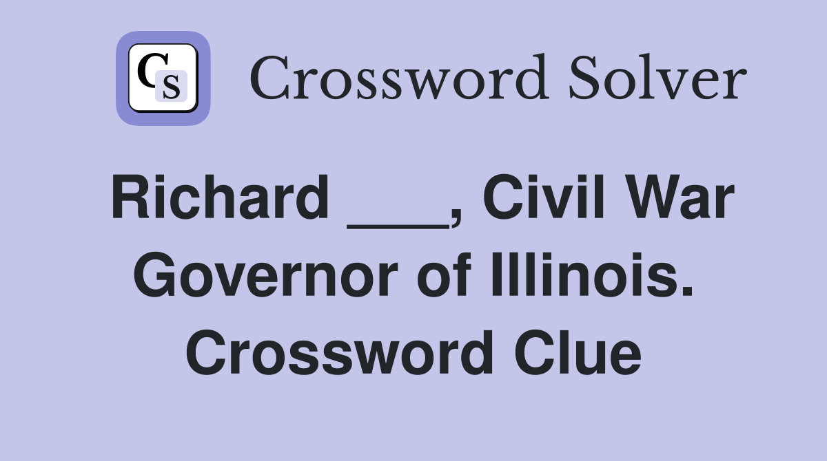 Richard ___, Civil War Governor of Illinois. Crossword Clue