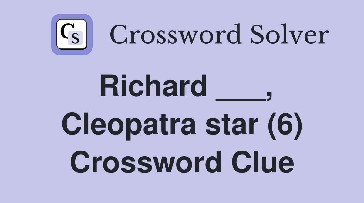 Richard ___, Cleopatra star (6) Crossword Clue
