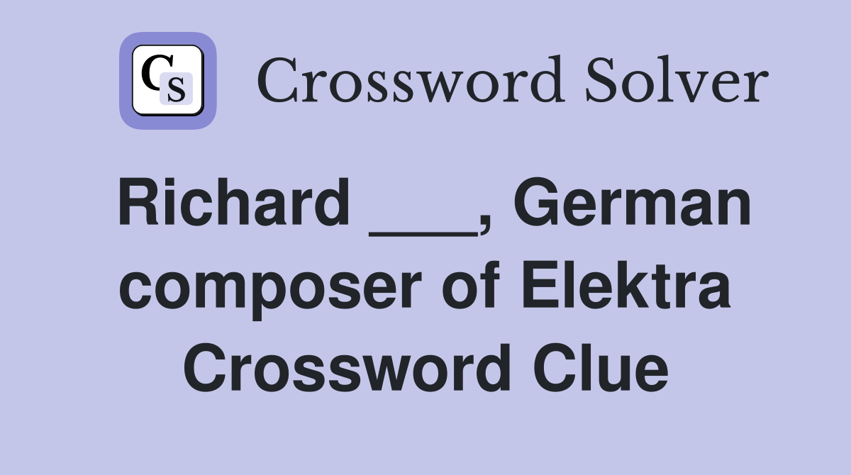 Richard ___, German composer of Elektra Crossword Clue