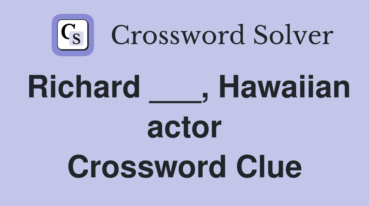 Richard ___, Hawaiian actor Crossword Clue