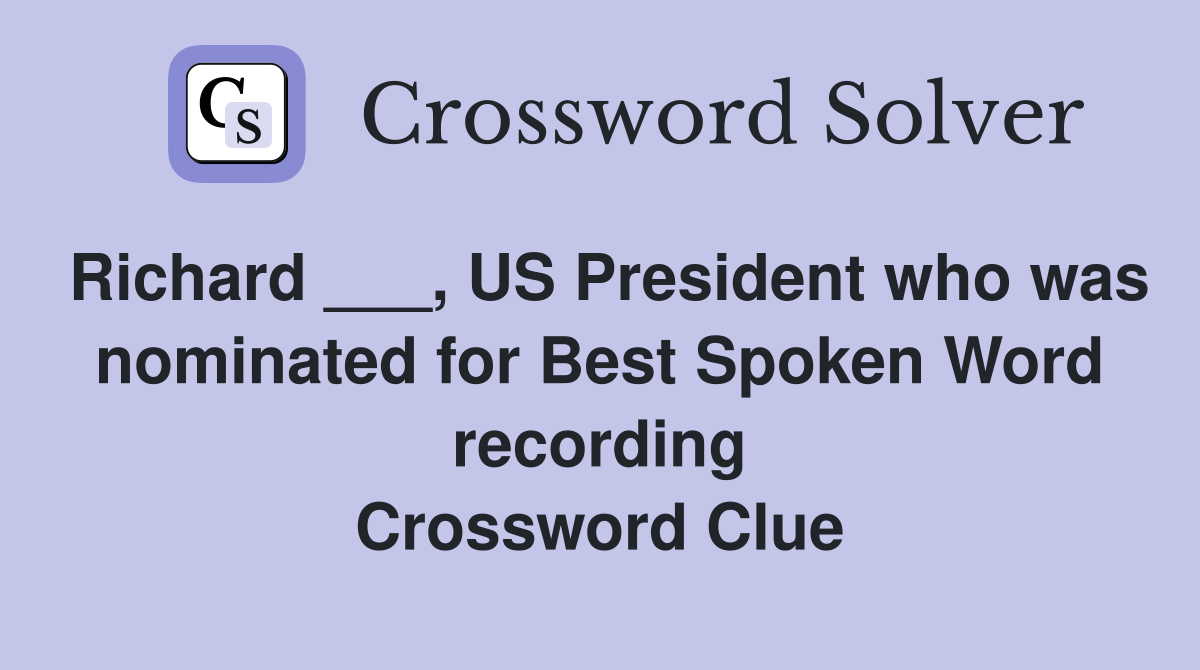 Richard ___, US President who was nominated for Best Spoken Word recording Crossword Clue