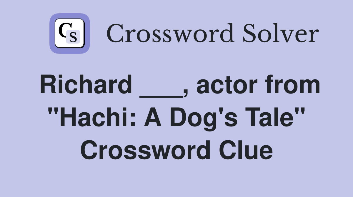 Richard ___, actor from "Hachi: A Dog's Tale" Crossword Clue