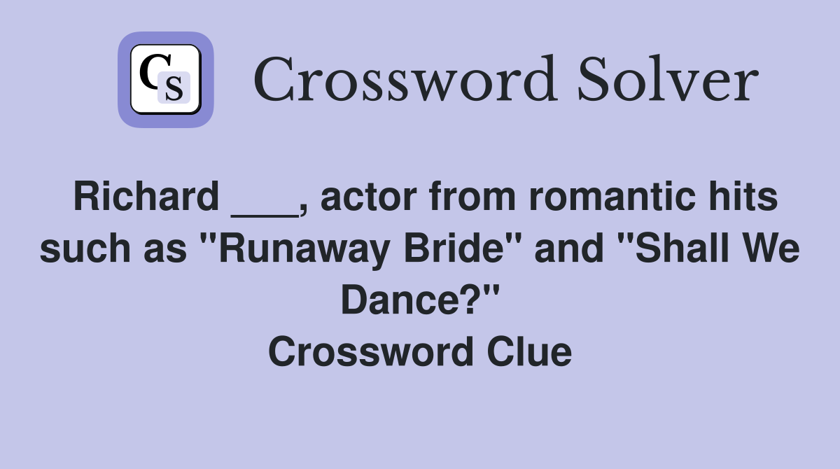 Richard ___, actor from romantic hits such as "Runaway Bride" and "Shall We Dance?" Crossword Clue