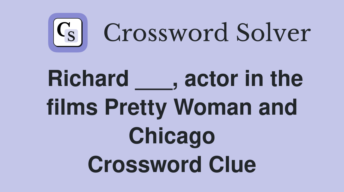 Richard ___, actor in the films Pretty Woman and Chicago Crossword Clue