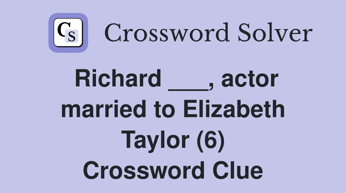 Richard ___, actor married to Elizabeth Taylor (6) Crossword Clue