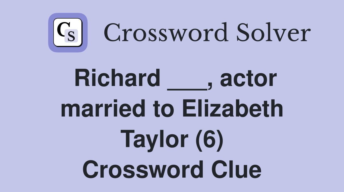 Richard    , Actor Married To Elizabeth Taylor (6) - Crossword Clue 