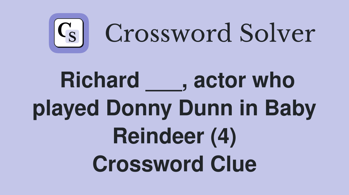 Richard ___, actor who played Donny Dunn in Baby Reindeer (4) Crossword Clue