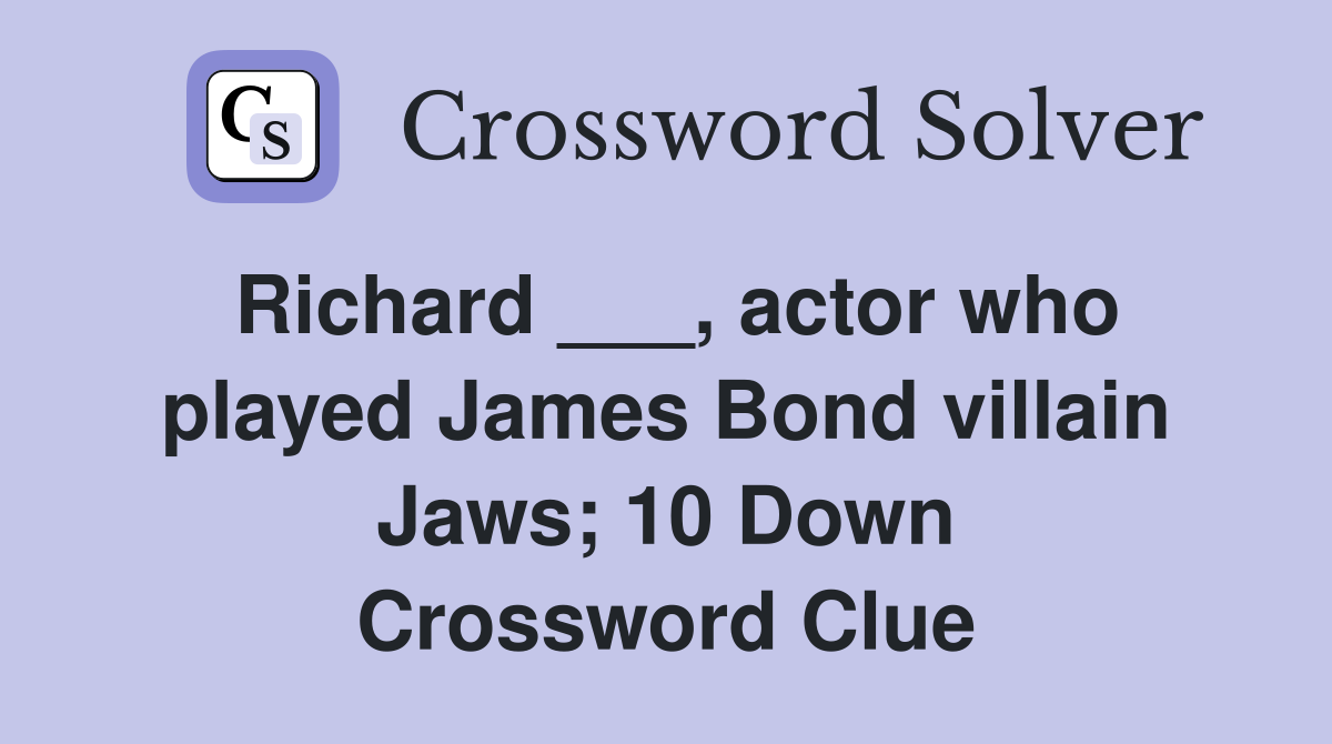 Richard ___, actor who played James Bond villain Jaws; 10 Down Crossword Clue