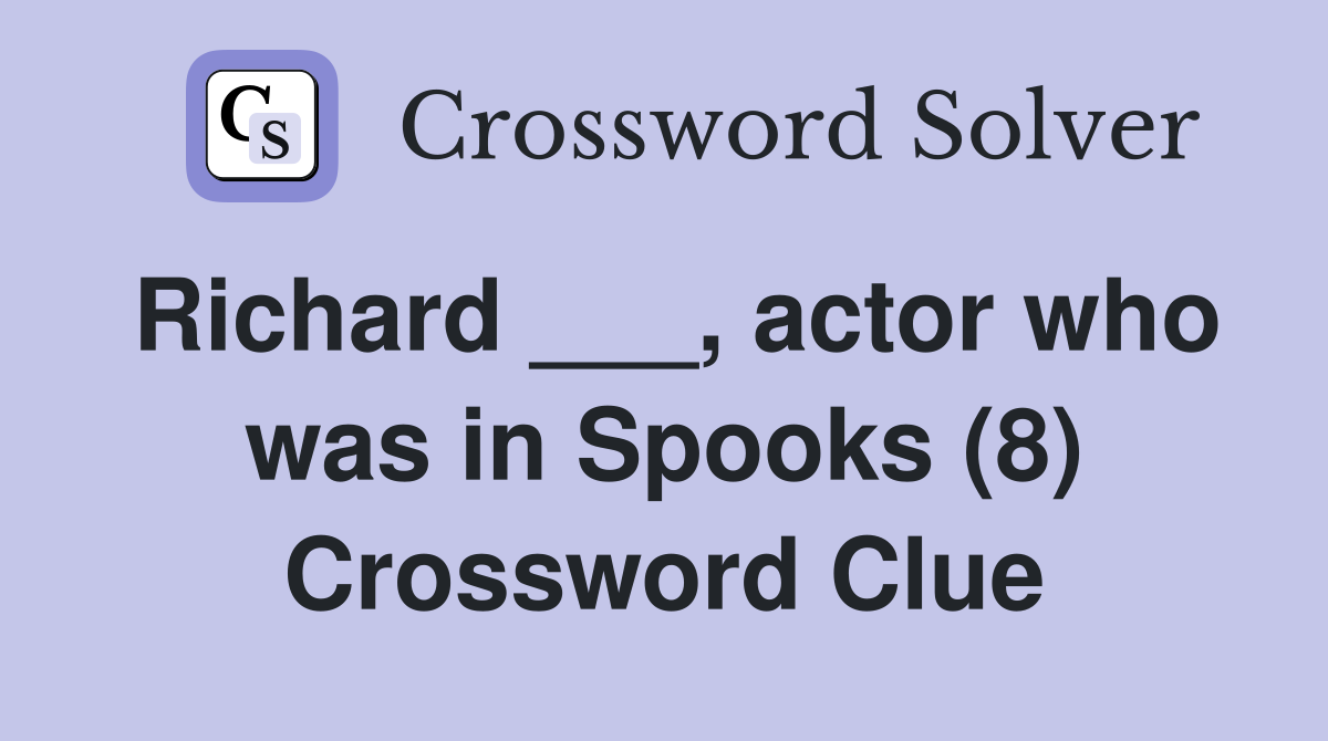 Richard ___, actor who was in Spooks (8) - Crossword Clue Answers ...