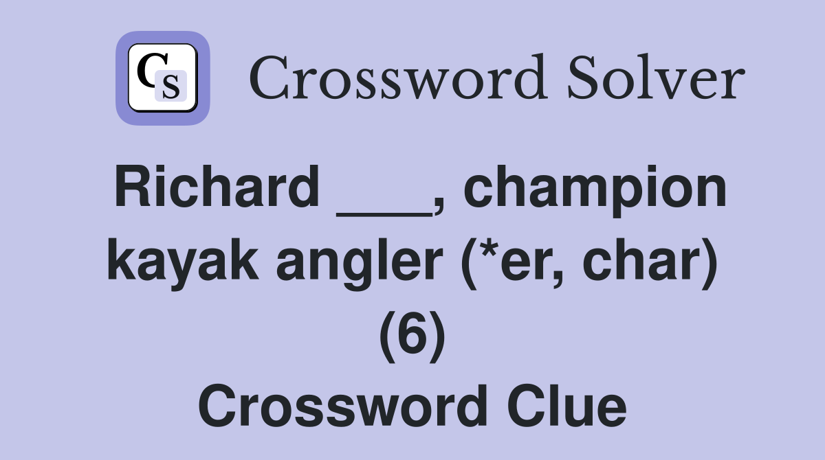 Richard ___, champion kayak angler (*er, char) (6) Crossword Clue