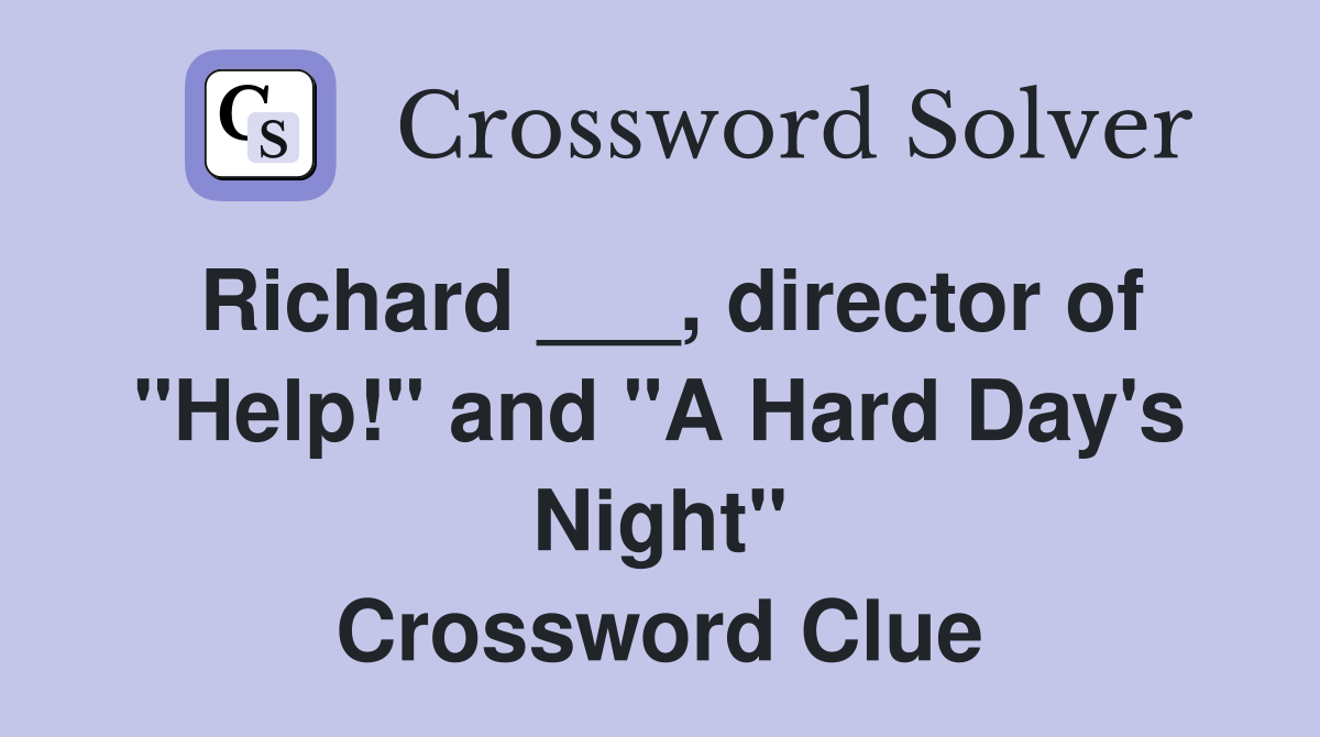 Richard ___, director of "Help!" and "A Hard Day's Night" Crossword Clue
