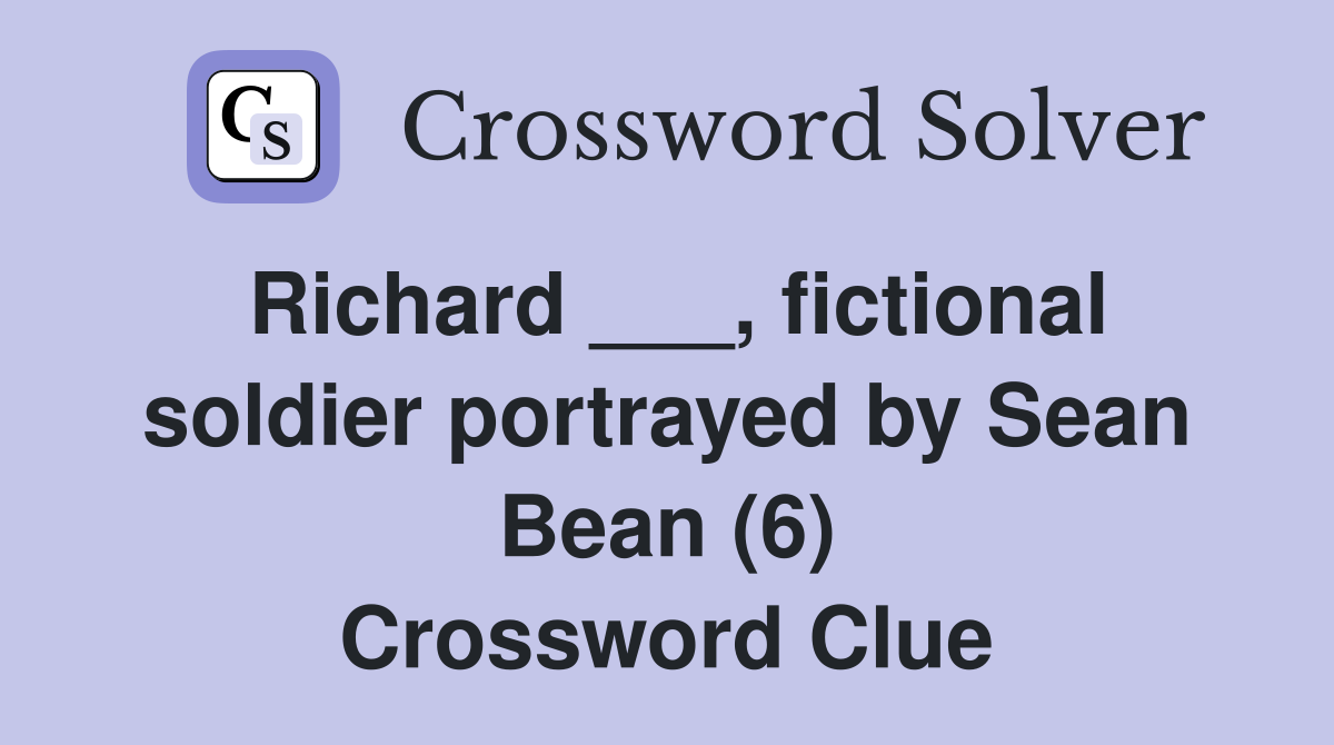 Richard ___, fictional soldier portrayed by Sean Bean (6) Crossword Clue
