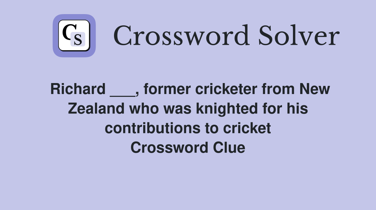 Richard ___, former cricketer from New Zealand who was knighted for his contributions to cricket Crossword Clue