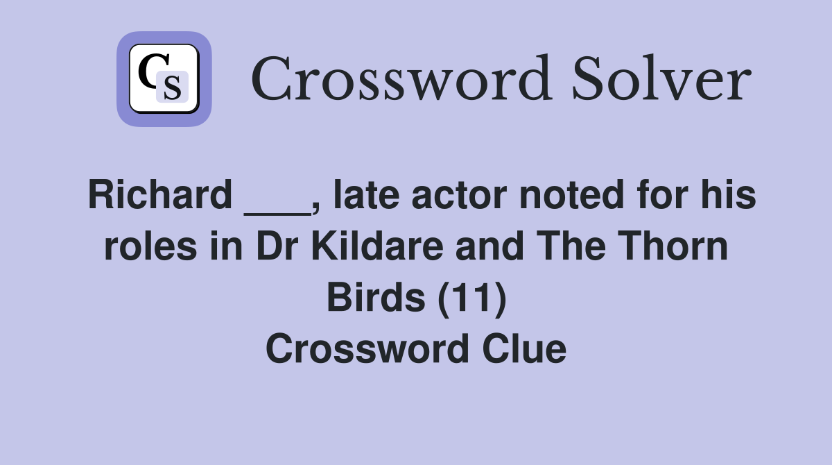 Richard ___, late actor noted for his roles in Dr Kildare and The Thorn Birds (11) Crossword Clue