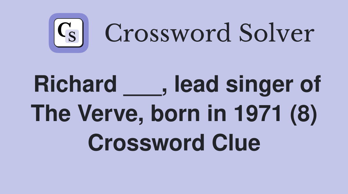 Richard ___, lead singer of The Verve, born in 1971 (8) Crossword Clue