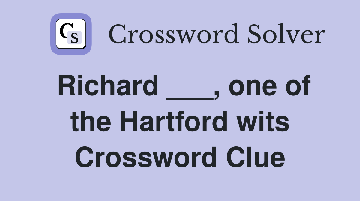 Richard ___, one of the Hartford wits Crossword Clue