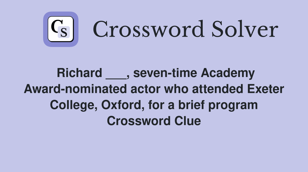 Richard ___, seven-time Academy Award-nominated actor who attended Exeter College, Oxford, for a brief program Crossword Clue