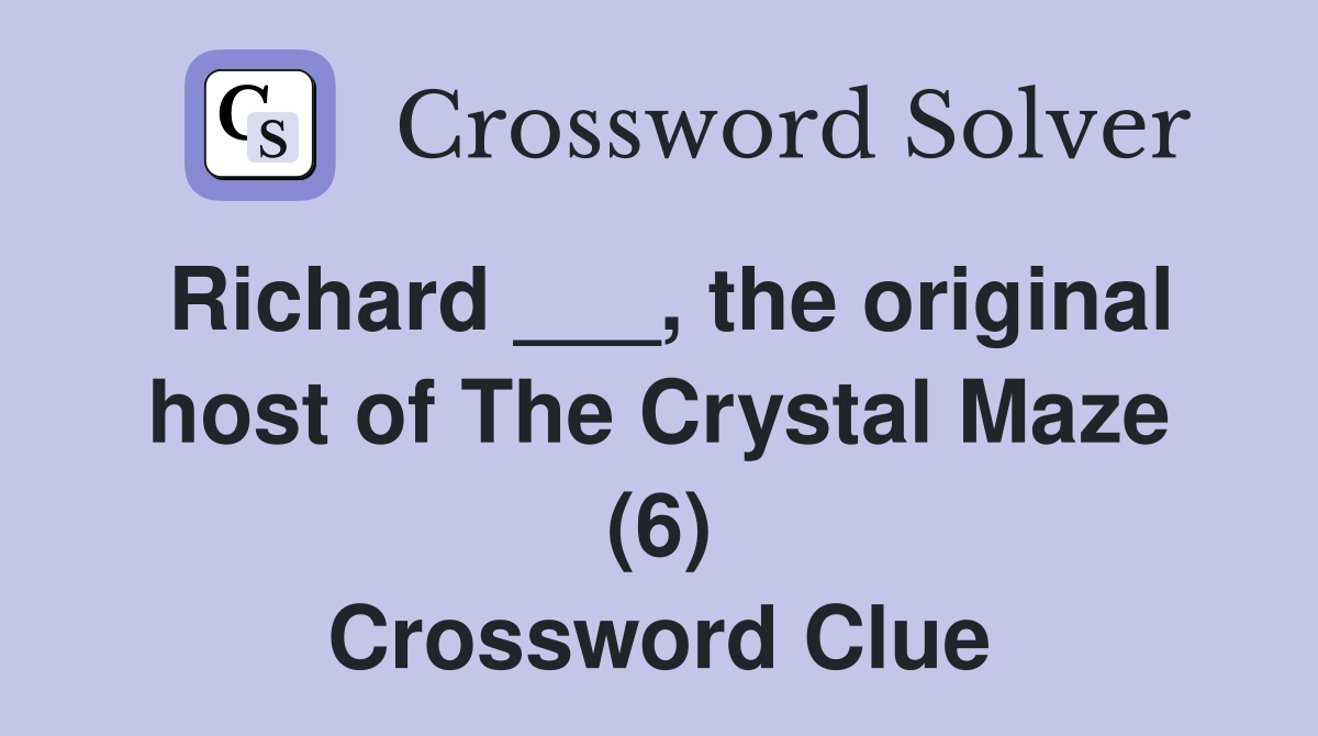 Richard ___, the original host of The Crystal Maze (6) Crossword Clue