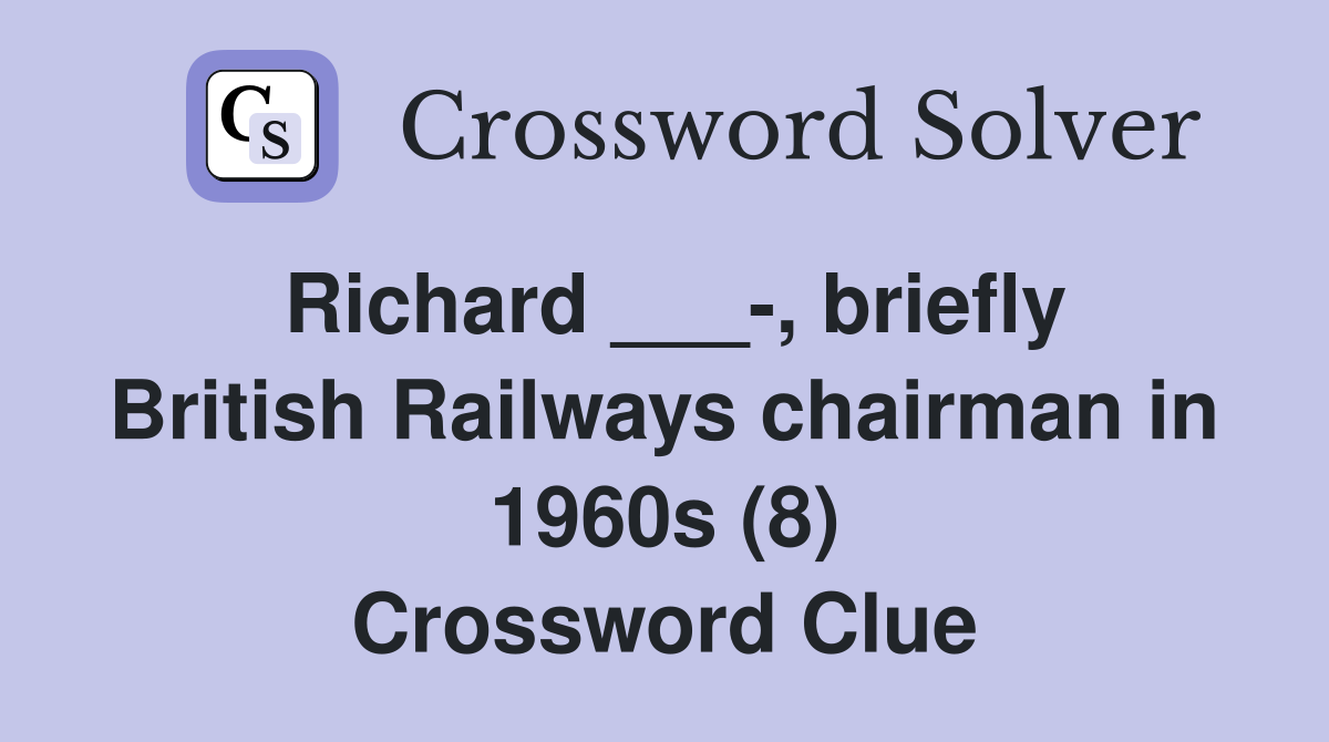 Richard ___-, briefly British Railways chairman in 1960s (8) Crossword Clue