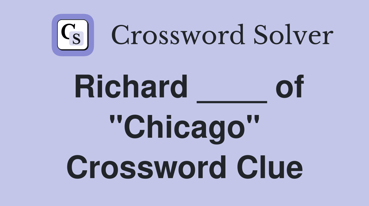 Richard ____ of "Chicago" Crossword Clue