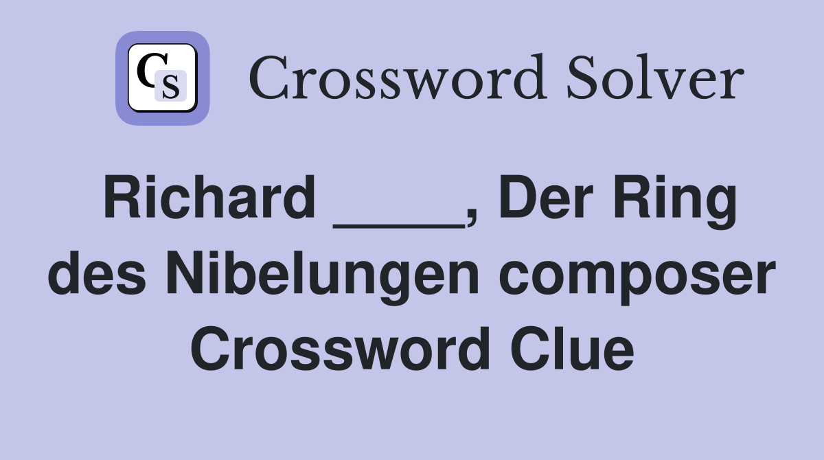 Richard ____, Der Ring des Nibelungen composer Crossword Clue