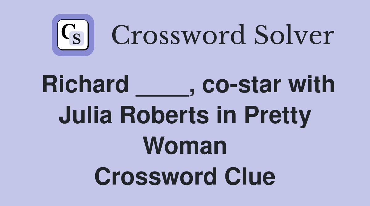 Richard ____, co-star with Julia Roberts in Pretty Woman Crossword Clue