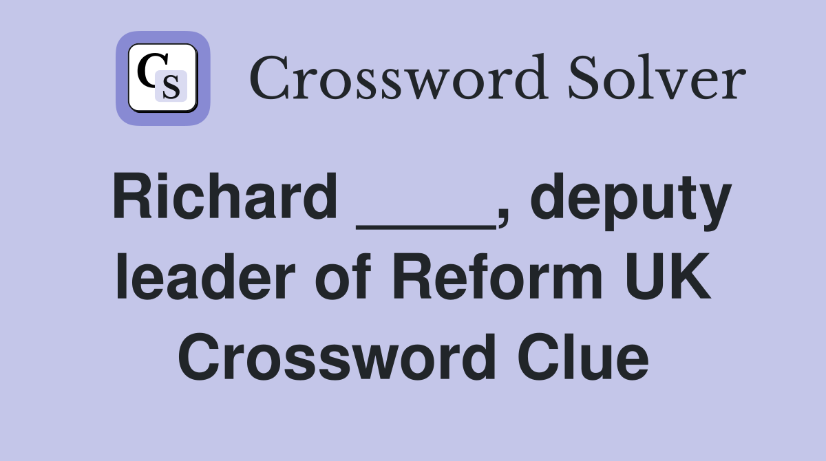 Richard ____, deputy leader of Reform UK Crossword Clue