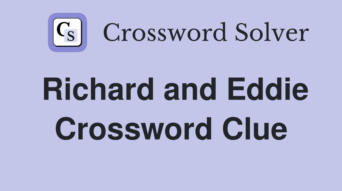 Richard and Eddie Crossword Clue