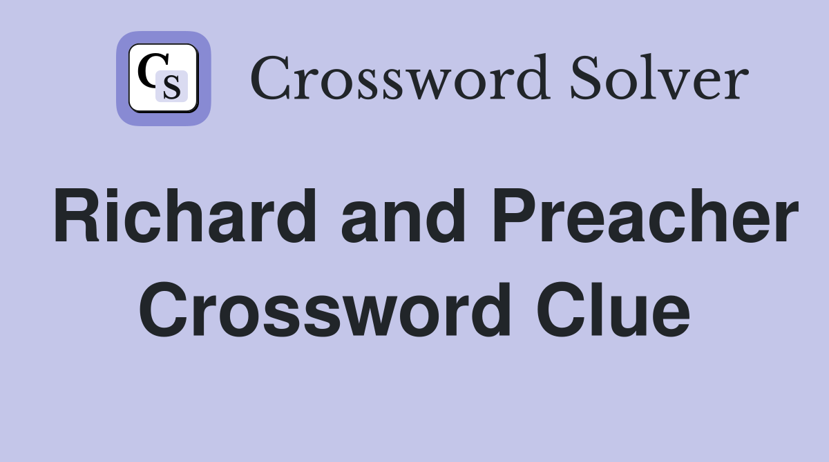 Richard and Preacher Crossword Clue