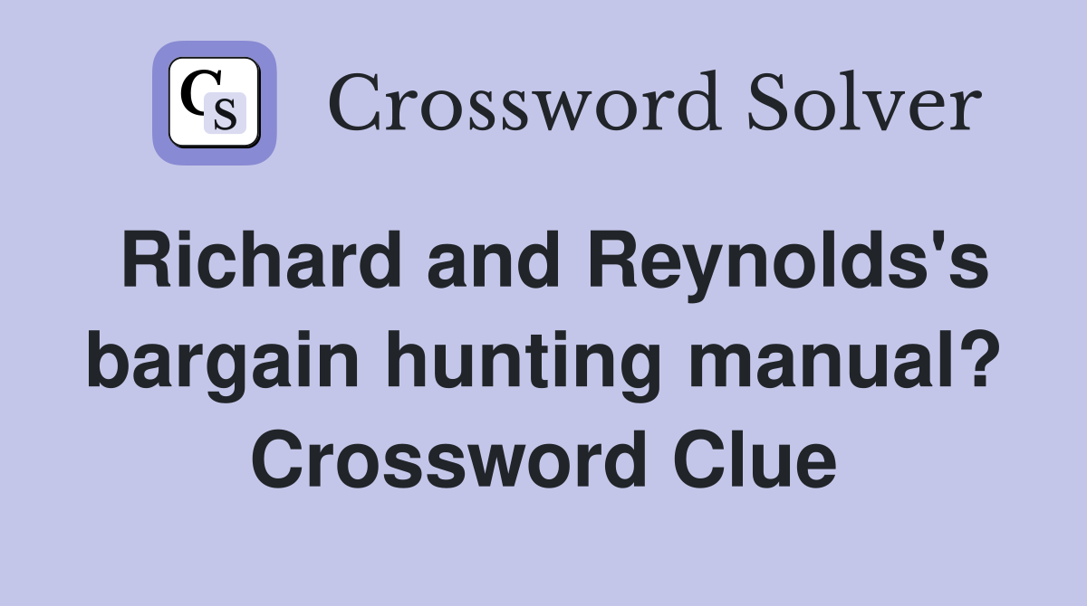 Richard and Reynolds's bargain hunting manual? Crossword Clue