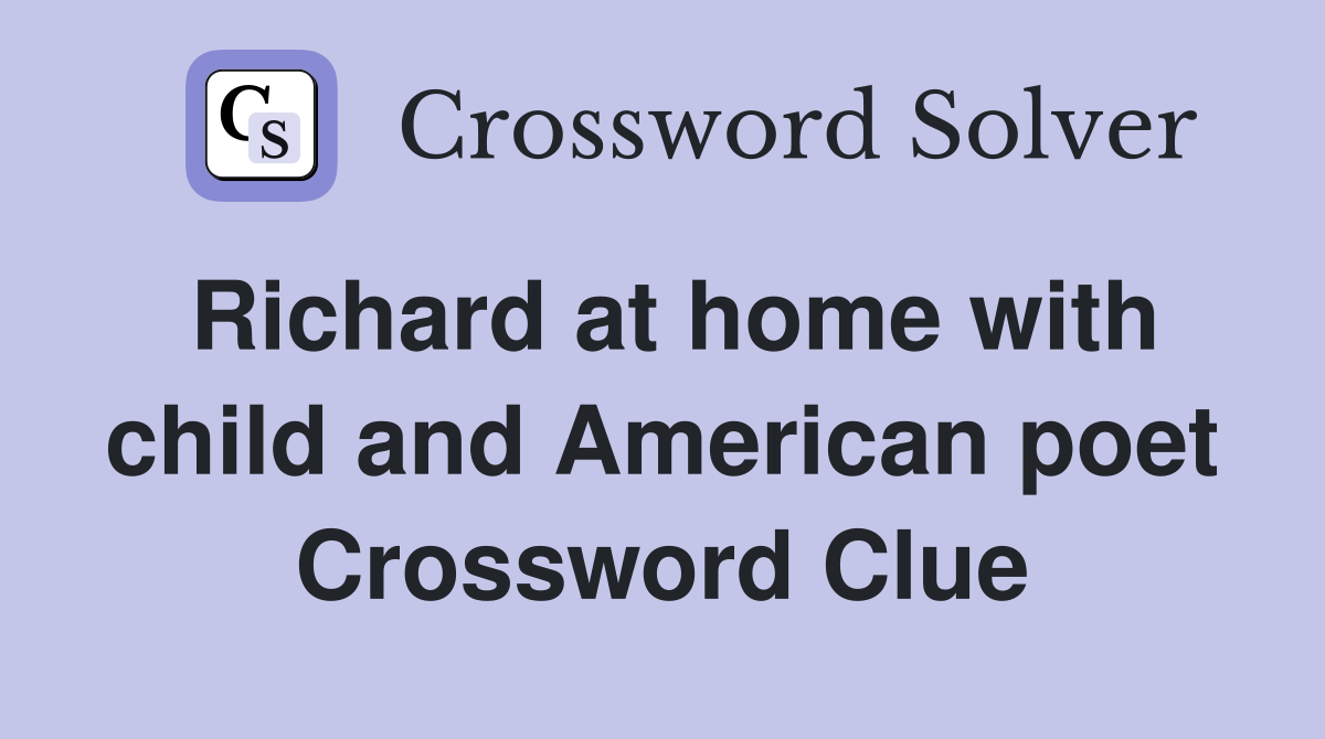 Richard at home with child and American poet Crossword Clue