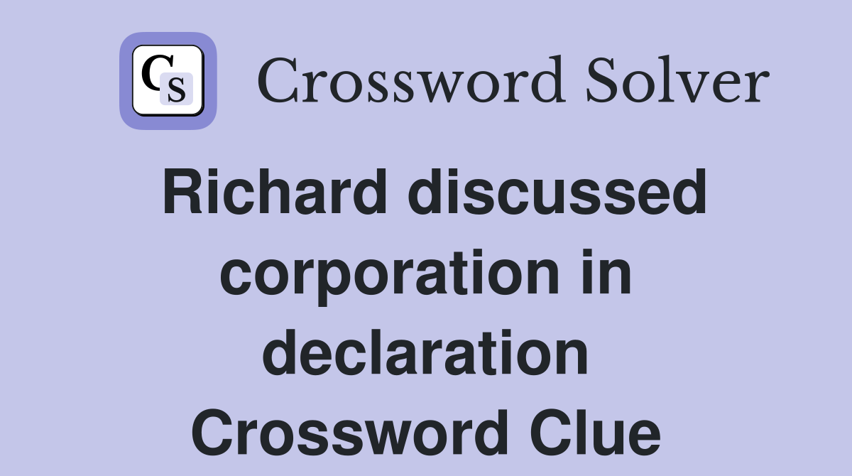Richard discussed corporation in declaration Crossword Clue