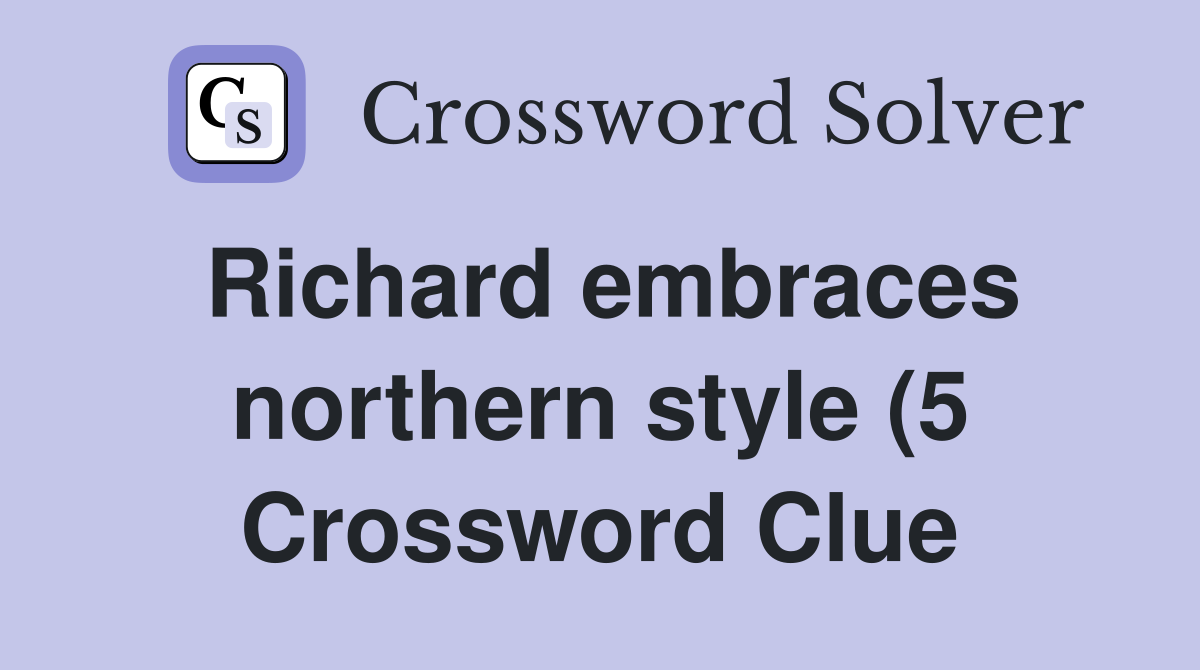 Richard embraces northern style (5) Crossword Clue Answers Richard embraces northern style (5) Crossword Clue Answers