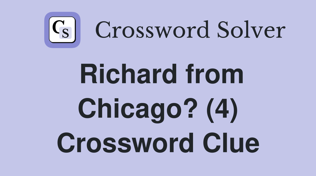 Richard from Chicago? (4) Crossword Clue