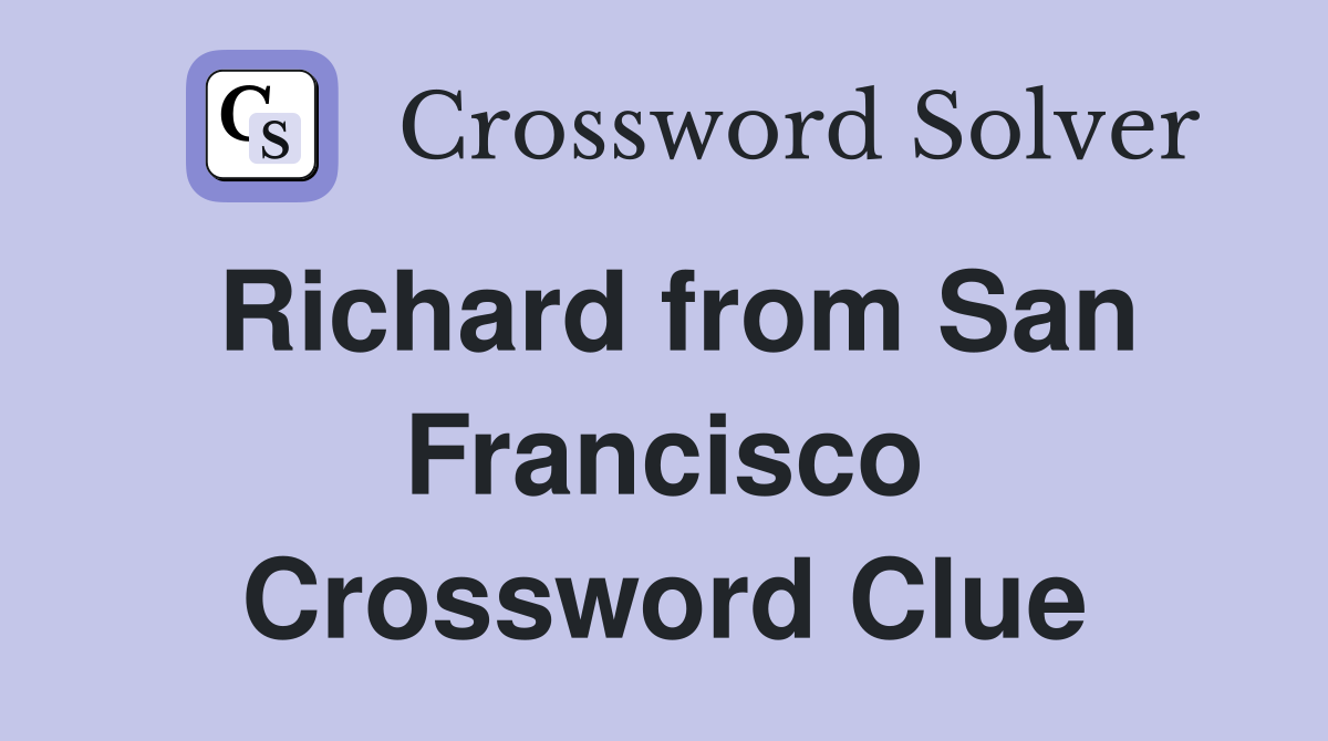 Richard from San Francisco Crossword Clue