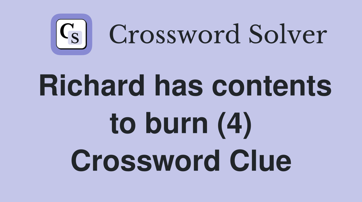 Richard has contents to burn (4) Crossword Clue