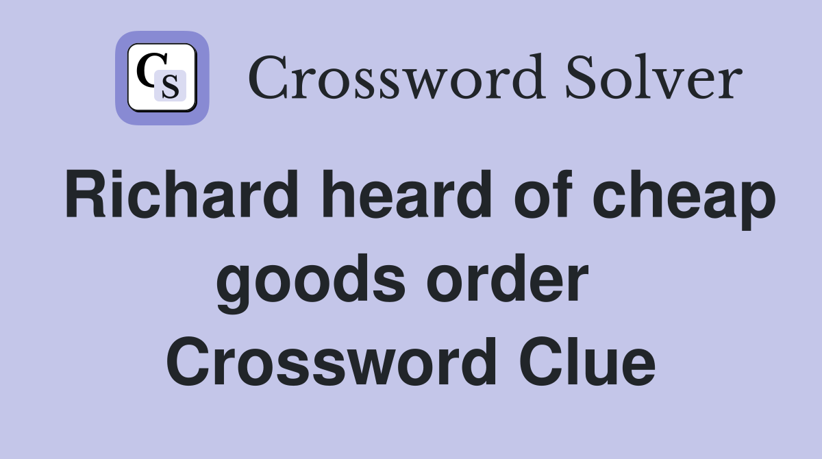 Richard heard of cheap goods order  Crossword Clue
