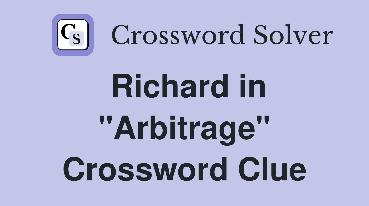 Richard in "Arbitrage" Crossword Clue