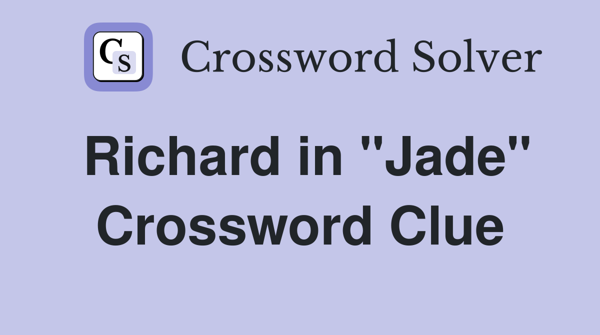 Richard in "Jade" Crossword Clue