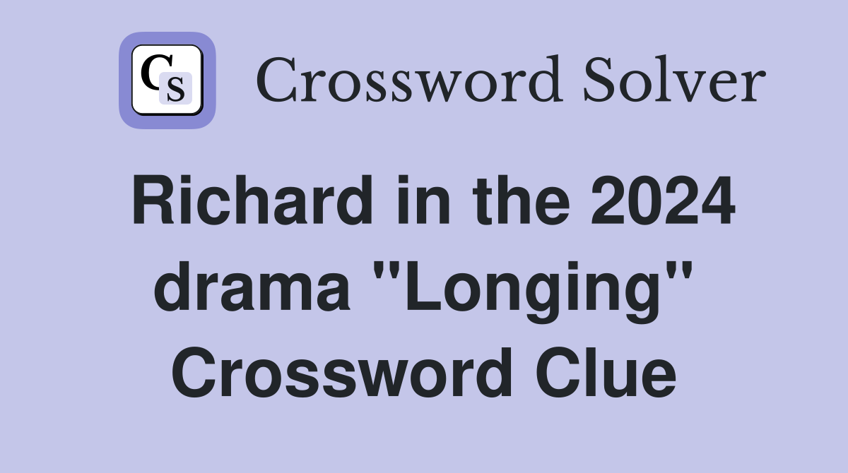 Richard in the 2024 drama "Longing" Crossword Clue