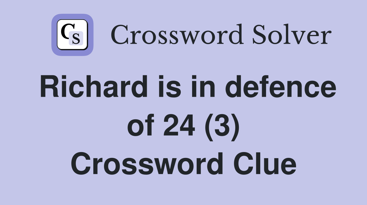 Richard is in defence of 24 (3) Crossword Clue