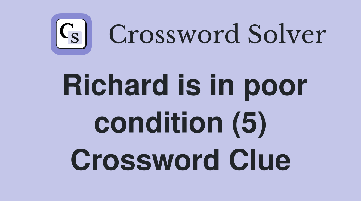 Richard is in poor condition (5) Crossword Clue