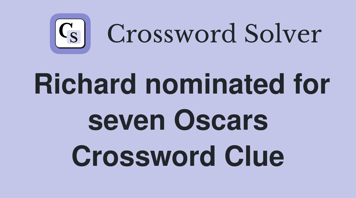 Richard nominated for seven Oscars Crossword Clue