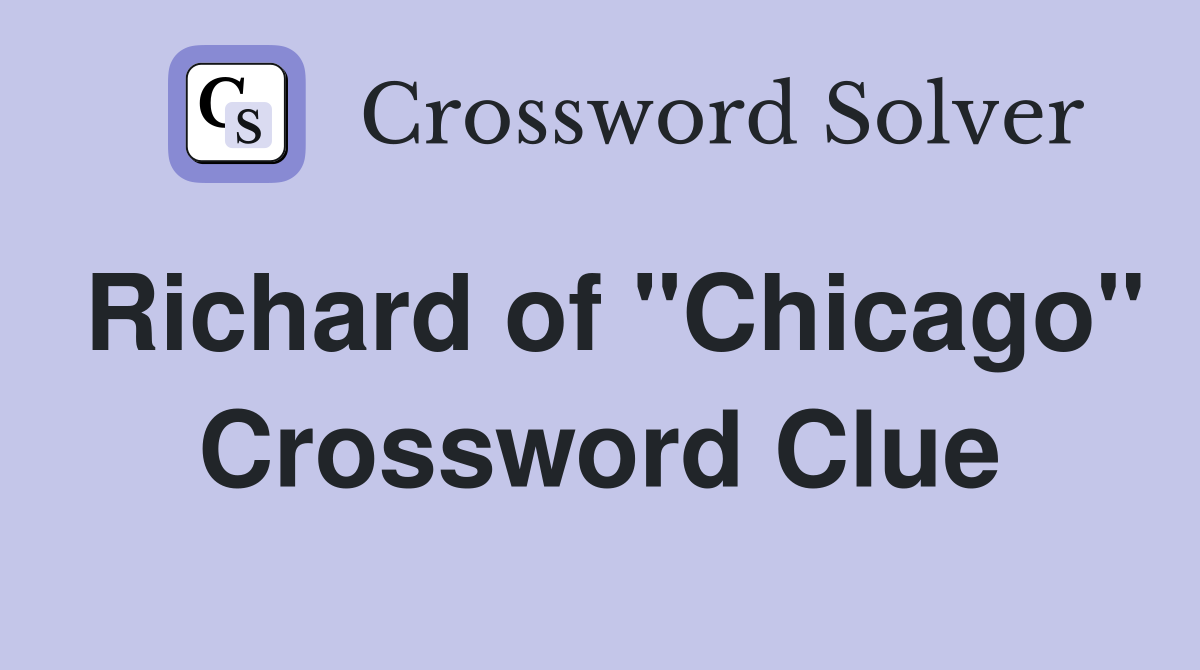 Richard of "Chicago" Crossword Clue