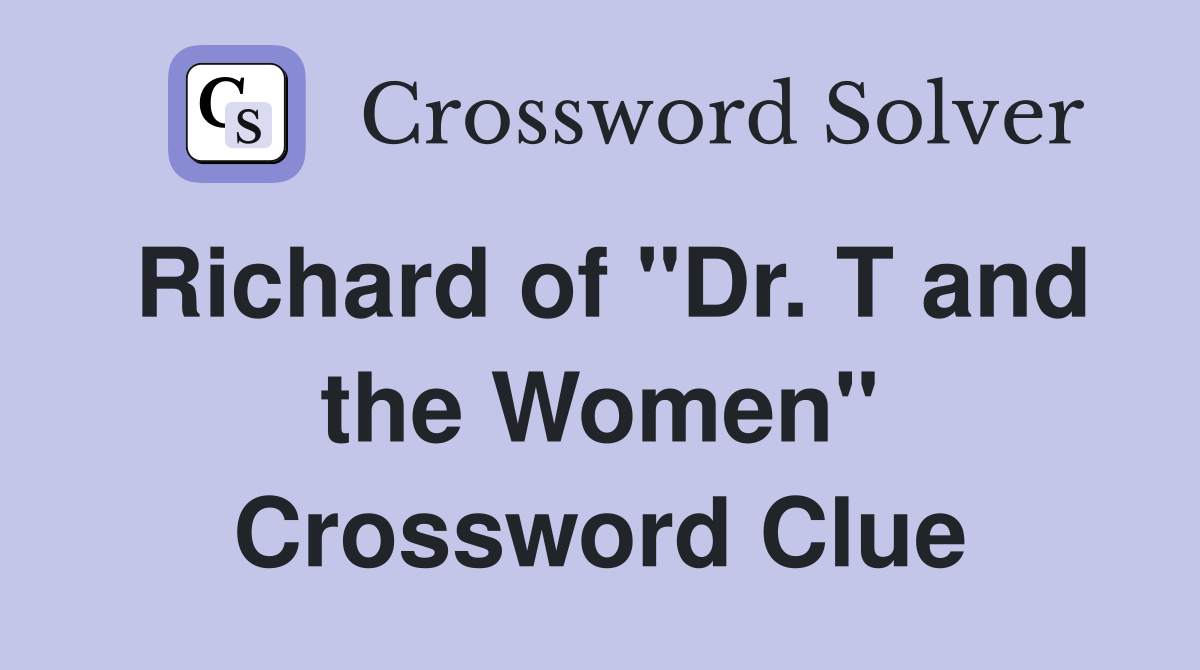 Richard of "Dr. T and the Women" Crossword Clue